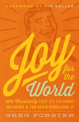 Radost pro svět: Jak křesťanství ztratilo svůj kulturní vliv a může jej začít znovu budovat - Joy for the World: How Christianity Lost Its Cultural Influence and Can Begin Rebuilding It