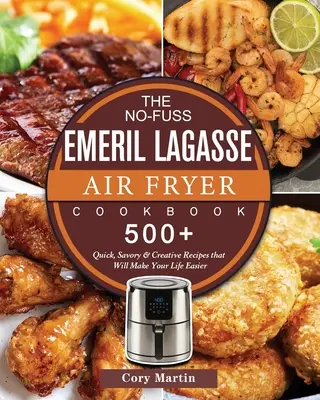 Kuchařka Emerila Lagasseho o fritování na vzduchu: 500+ rychlých, pikantních a kreativních receptů, které vám usnadní život - The No-Fuss Emeril Lagasse Air Fryer Cookbook: 500+ Quick, Savory & Creative Recipes that Will Make Your Life Easier
