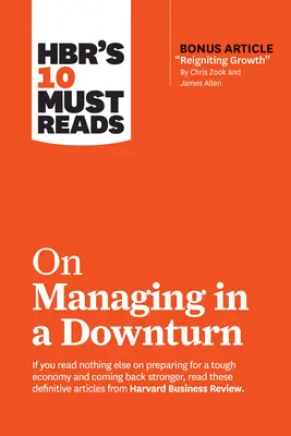 10 povinných informací o řízení v době poklesu (s bonusovým článkem Reigniting Growth od Chrise Zooka a Jamese Allena) od Hbr - Hbr's 10 Must Reads on Managing in a Downturn (with Bonus Article Reigniting Growth by Chris Zook and James Allen)