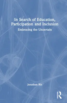 Hledání vzdělávání, participace a inkluze: Přijměte nejistotu - In Search of Education, Participation and Inclusion: Embrace the Uncertain