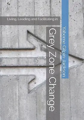 Změna šedé zóny: Žít, vést a usnadňovat v: - Grey Zone Change: Living, Leading and Facilitating in: