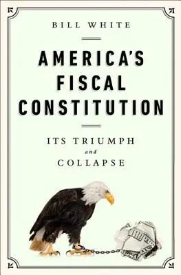 Americká daňová ústava: Její triumf a kolaps - America's Fiscal Constitution: Its Triumph and Collapse