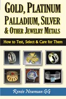 Zlato, platina, palladium, stříbro a další šperkové kovy - Jak je testovat, vybírat a pečovat o ně - Gold, Platinum, Palladium, Silver & Other Jewelry Metals - How to Test, Select & Care for Them