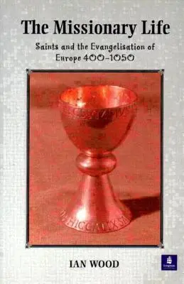 Misionářský život: Svatí a evangelizace Evropy v letech 400-1050. - The Missionary Life: Saints and the Evangelisation of Europe 400-1050