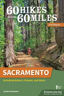 60 pěších túr v okruhu 60 mil: Sacramento: Včetně Auburnu, Folsomu a Davisu. - 60 Hikes Within 60 Miles: Sacramento: Including Auburn, Folsom, and Davis