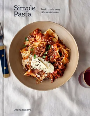 Jednoduché těstoviny: Jednoduché těstoviny. Lepší život. [Kuchařka] - Simple Pasta: Pasta Made Easy. Life Made Better. [A Cookbook]