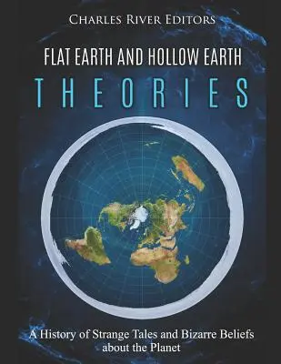 Teorie ploché a duté Země: Historie podivných příběhů a bizarních názorů na planetu - Flat Earth and Hollow Earth Theories: A History of Strange Tales and Bizarre Beliefs about the Planet
