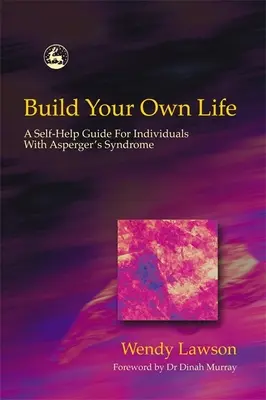 Postavte si svůj vlastní život: Průvodce svépomocí pro jedince s Aspergerovým syndromem - Build Your Own Life: A Self-Help Guide for Individuals with Asperger's Syndrome