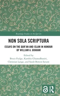 Non Sola Scriptura: Graham: Esej o Koránu a islámu na počest Williama A. Grahama. - Non Sola Scriptura: Essays on the Qur'an and Islam in Honour of William A. Graham