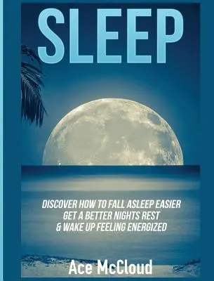 Spánek: Jak snadněji usnout, lépe si odpočinout a probudit se plný energie? - Sleep: Discover How To Fall Asleep Easier, Get A Better Nights Rest & Wake Up Feeling Energized