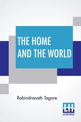 Domov a svět: Z bengálštiny do angličtiny přeložil Surendranath Tagore - The Home And The World: Translated From Bengali To English By Surendranath Tagore