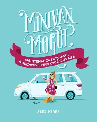 Minivan Mogul: Nutná údržba: Průvodce, jak žít svůj nejlepší život - Minivan Mogul: Maintenance Required: A Guide to Living Your Best Life