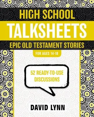 Hovorové listy pro střední školy: Epické starozákonní příběhy: Vydání: 52 připravených diskusí o starých biblických textech. - High School Talksheets: Epic Old Testament Stories: 52 Ready-To-Use Discussions