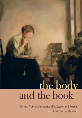 Tělo a kniha: Tělo a tělo: texty z mennonitského života: Eseje a básně - The Body and the Book: Writing from a Mennonite Life: Essays and Poems