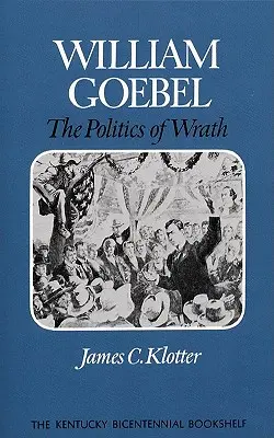 William Goebel: Politika hněvu - William Goebel: The Politics of Wrath