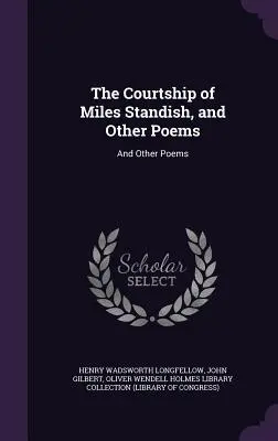 Námluvy Milese Standishe a jiné básně: A další básně - The Courtship of Miles Standish, and Other Poems: And Other Poems