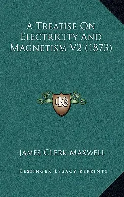 Pojednání o elektřině a magnetismu V2 (1873) - A Treatise On Electricity And Magnetism V2 (1873)