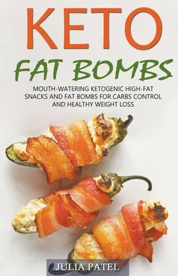 Keto tukové bomby: Kuchařka: Ketogenní svačinky s vysokým obsahem tuku a tukové bomby pro kontrolu sacharidů a zdravé hubnutí. - Keto Fat Bombs: Mouth-Watering Ketogenic High-Fat Snacks and Fat Bombs for Carbs Control and Healthy Weight Loss