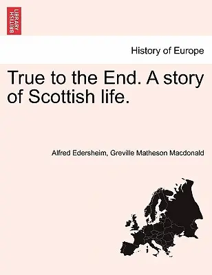 Věrni až do konce. příběh skotského života. - True to the End. a Story of Scottish Life.