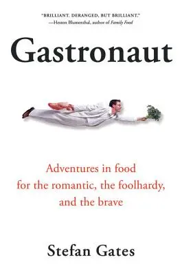 Gastronaut: Dobrodružství s jídlem pro romantiky, blázny a odvážlivce - Gastronaut: Adventures in Food for the Romantic, the Foolhardy, and the Brave