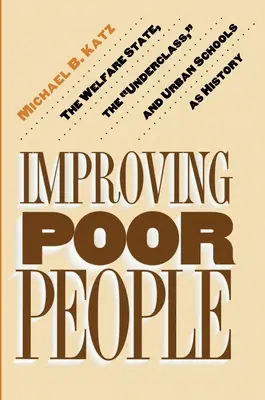 Zlepšování situace chudých lidí: Sociální stát, nižší třída a městské školy jako dějiny - Improving Poor People: The Welfare State, the Underclass, and Urban Schools as History