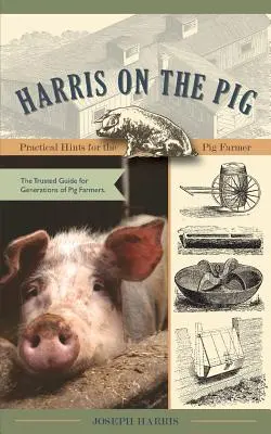 Harris na praseti: Praktické rady pro chovatele prasat - Harris on the Pig: Practical Hints for the Pig Farmer