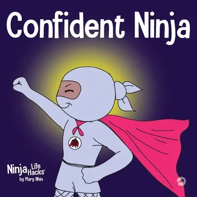 Sebevědomý nindža: Kniha pro děti o rozvoji sebedůvěry a sebeúcty - Confident Ninja: A Children's Book About Developing Self Confidence and Self Esteem