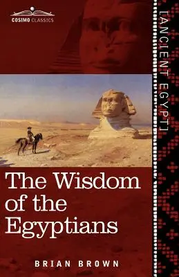 Moudrost Egypťanů: Moudrost Egypťanů: Příběh Egypťanů, Náboženství starých Egypťanů, Ptah-Hotep a Ke'gemini, Kniha D - The Wisdom of the Egyptians: The Story of the Egyptians, the Religion of the Ancient Egyptians, the Ptah-Hotep and the Ke'gemini, the Book of the D
