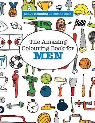 Úžasné omalovánky pro muže (Opravdu relaxační omalovánky) - The Amazing Colouring Book for MEN (A Really RELAXING Colouring Book)