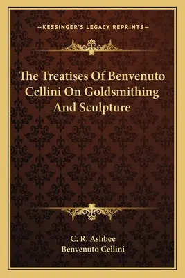 Pojednání Benvenuta Celliniho o zlatnictví a sochařství - The Treatises of Benvenuto Cellini on Goldsmithing and Sculpture