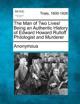 Muž dvou životů! Autentický příběh Edwarda Howarda Rulloffa, filologa a vraha. - The Man of Two Lives! Being an Authentic History of Edward Howard Rulloff Philologist and Murderer
