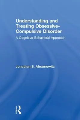 Pochopení a léčba obsedantně-kompulzivní poruchy: Kognitivně-behaviorální přístup k obsedantně-kompulzivní poruše a jejímu řešení. - Understanding and Treating Obsessive-Compulsive Disorder: A Cognitive Behavioral Approach