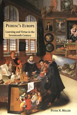 Peirescova Evropa: Učenost a ctnost v sedmnáctém století - Peirescs Europe: Learning and Virtue in the Seventeenth Century