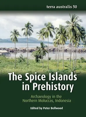 Ostrovy koření v pravěku: Archeologie na severních Molukách v Indonésii. - The Spice Islands in Prehistory: Archaeology in the Northern Moluccas, Indonesia
