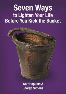 Sedm způsobů, jak si ulehčit život, než vykopnete kbelík - Seven Ways to Lighten Your Life Before You Kick the Bucket