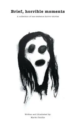Krátké, strašné okamžiky (ilustrované vydání): Sbírka hororových povídek o jedné větě - Brief, horrible moments (Illustrated Edition): A collection of one sentence horror stories