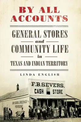 Podle všeho: General Stores and Community Life in Texas and Indian Territory Svazek 6 - By All Accounts: General Stores and Community Life in Texas and Indian Territory Volume 6