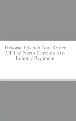 Historický náčrt a soupis 51. pěšího pluku Severní Karolíny (Historical Sketch And Roster of the North Carolina 51st Infantry Regiment) - Historical Sketch And Roster Of The North Carolina 51st Infantry Regiment