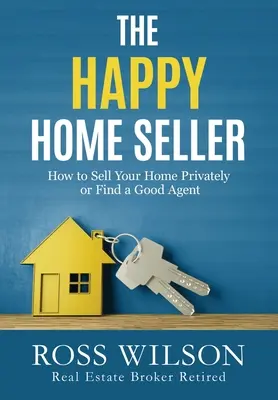Šťastný prodejce domů: Jak prodat svůj dům soukromě nebo si najmout dobrého agenta - The Happy Home Seller: How to Sell Your Home Privately or Hire a Good Agent