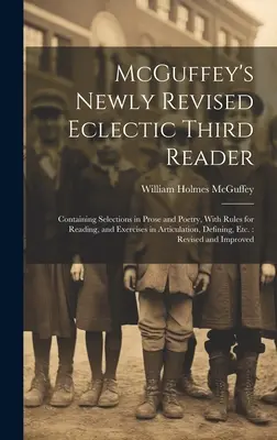 McGuffey's Newly Revised Eclectic Third Reader: Obsahuje výběr z prózy a poezie s pravidly pro čtení a cvičeními na artikulaci, defi nice, výrazy a výrazy. - McGuffey's Newly Revised Eclectic Third Reader: Containing Selections in Prose and Poetry, With Rules for Reading, and Exercises in Articulation, Defi
