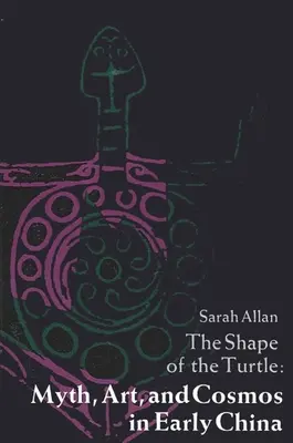 Tvar želvy: Mýtus, umění a kosmos v rané Číně - The Shape of the Turtle: Myth, Art, and Cosmos in Early China