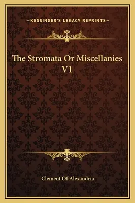 Stromata aneb Miscellanies V1 - The Stromata Or Miscellanies V1