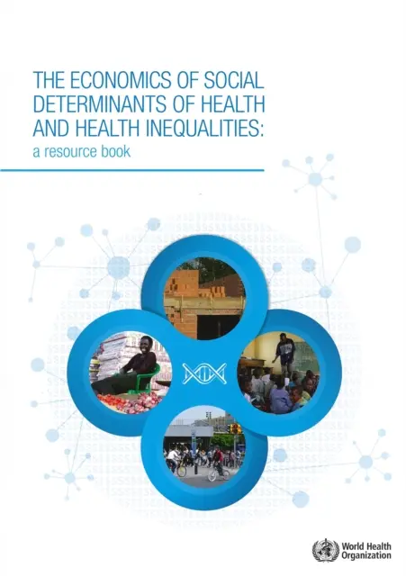 Ekonomie sociálních determinant zdraví a nerovností ve zdraví: A Resource Book - The Economics of the Social Determinants of Health and Health Inequalities: A Resource Book