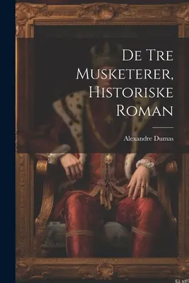 De Tre Musketerer, Historiske Roman (Historický román) - De Tre Musketerer, Historiske Roman
