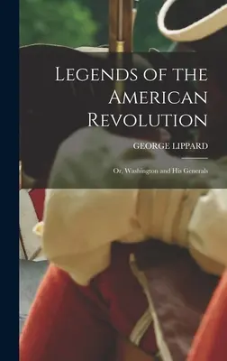 Legendy americké revoluce: Washington a jeho generálové - Legends of the American Revolution: Or, Washington and His Generals