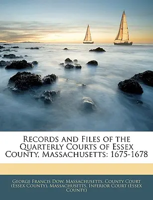 Záznamy a spisy čtvrtletních soudů hrabství Essex, Massachusetts: 1675-1678 - Records and Files of the Quarterly Courts of Essex County, Massachusetts: 1675-1678