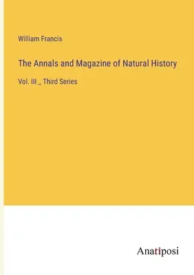 Anály a časopis o přírodních dějinách: Třetí řada: Vol. III _ Third Series - The Annals and Magazine of Natural History: Vol. III _ Third Series