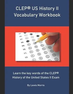 CLEP US History II Vocabulary Workbook: Naučte se klíčová slova ke zkoušce CLEP History of the United States II - CLEP US History II Vocabulary Workbook: Learn the key words of the CLEP History of the United States II Exam