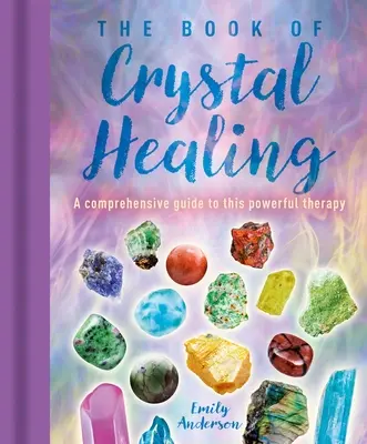 Kniha o léčení křišťály: Knížka o krystalech: Komplexní průvodce touto mocnou terapií. - The Book of Crystal Healing: A Comprehensive Guide to This Powerful Therapy
