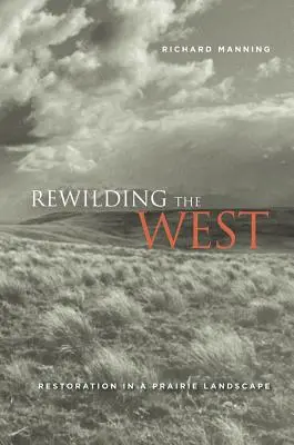 Znovu zdivočelý Západ: Obnova v prérijní krajině - Rewilding the West: Restoration in a Prairie Landscape